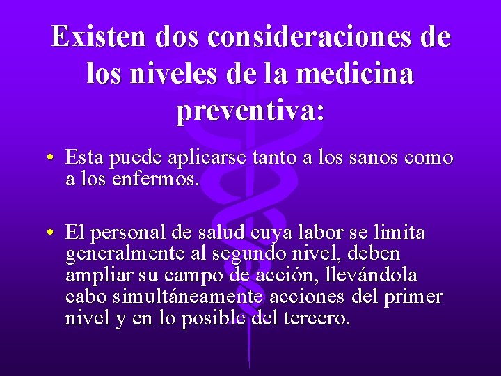 Existen dos consideraciones de los niveles de la medicina preventiva: • Esta puede aplicarse