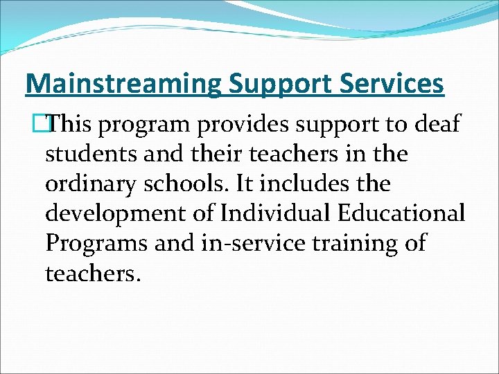 Mainstreaming Support Services �This program provides support to deaf students and their teachers in