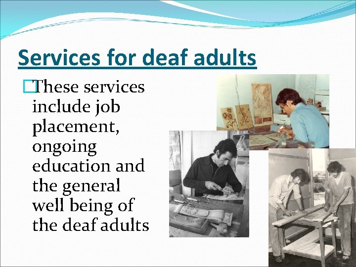 Services for deaf adults �These services include job placement, ongoing education and the general