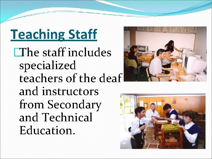 Teaching Staff �The staff includes specialized teachers of the deaf and instructors from Secondary