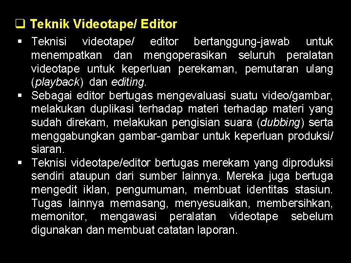 q Teknik Videotape/ Editor § Teknisi videotape/ editor bertanggung-jawab untuk menempatkan dan mengoperasikan seluruh