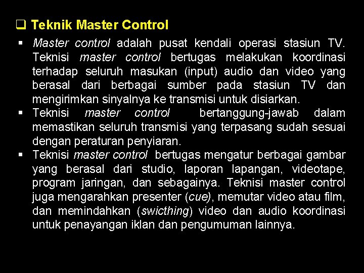 q Teknik Master Control § Master control adalah pusat kendali operasi stasiun TV. Teknisi