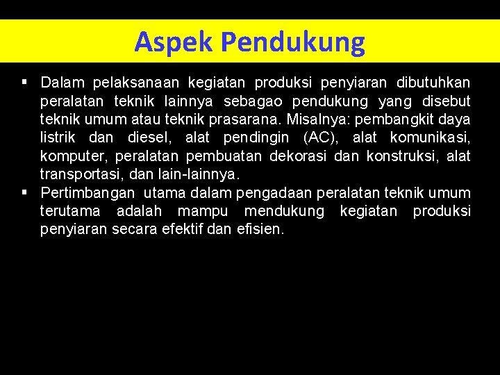 Aspek Pendukung § Dalam pelaksanaan kegiatan produksi penyiaran dibutuhkan peralatan teknik lainnya sebagao pendukung
