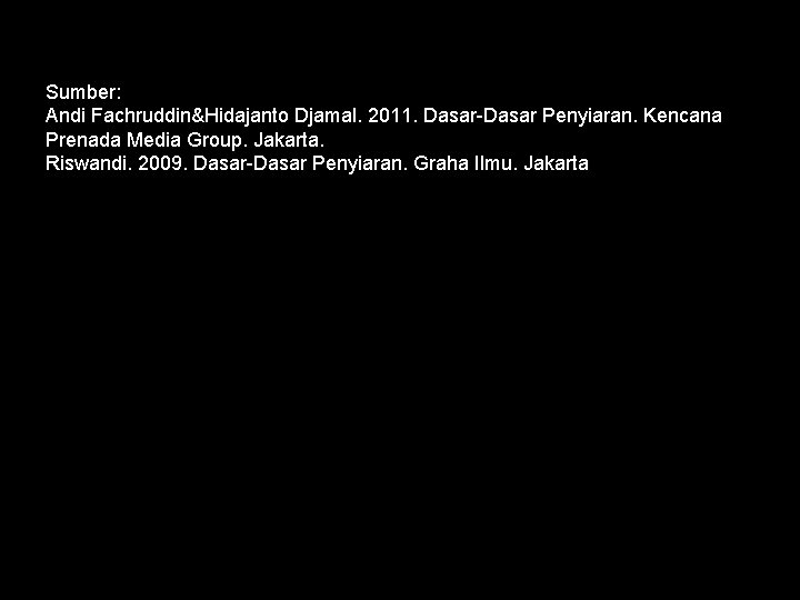Sumber: Andi Fachruddin&Hidajanto Djamal. 2011. Dasar-Dasar Penyiaran. Kencana Prenada Media Group. Jakarta. Riswandi. 2009.