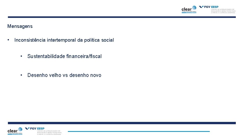 Mensagens • Inconsistência intertemporal da política social • Sustentabilidade financeira/fiscal • Desenho velho vs