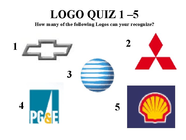 LOGO QUIZ 1 – 5 How many of the following Logos can your recognize?