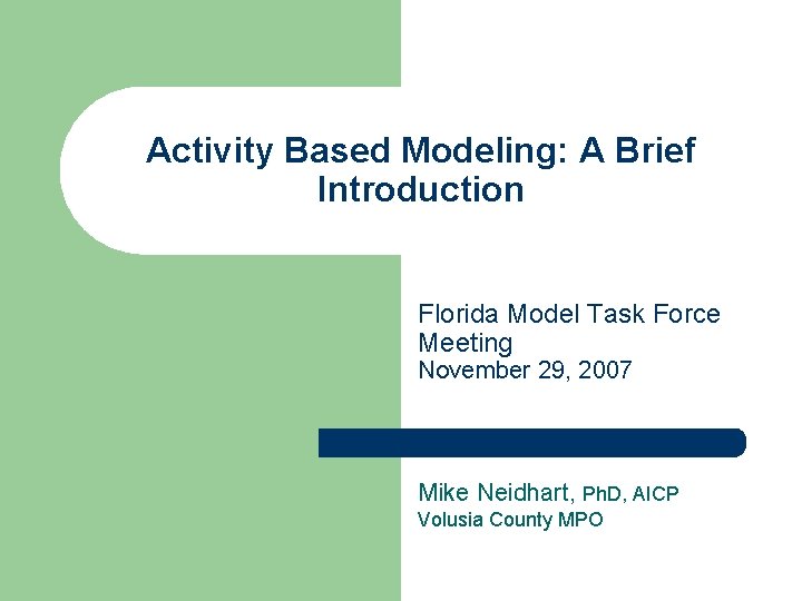 Activity Based Modeling: A Brief Introduction Florida Model Task Force Meeting November 29, 2007