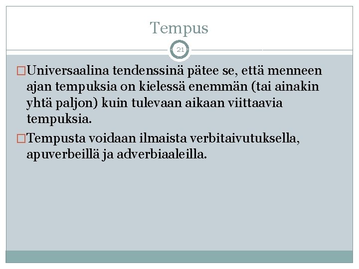 Tempus 21 �Universaalina tendenssinä pätee se, että menneen ajan tempuksia on kielessä enemmän (tai