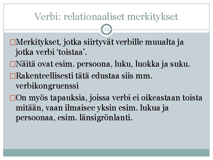 Verbi: relationaaliset merkitykset 29 �Merkitykset, jotka siirtyvät verbille muualta ja jotka verbi ‘toistaa’. �Näitä