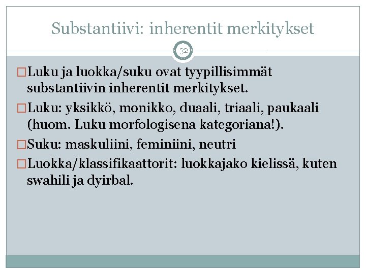 Substantiivi: inherentit merkitykset 32 �Luku ja luokka/suku ovat tyypillisimmät substantiivin inherentit merkitykset. �Luku: yksikkö,