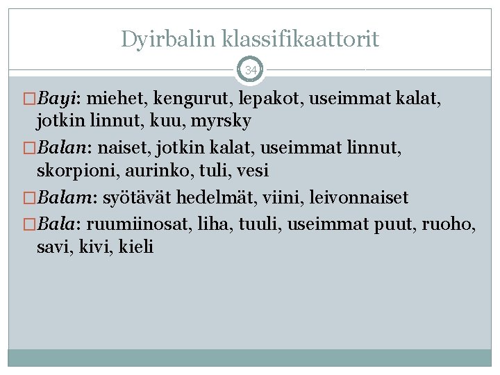 Dyirbalin klassifikaattorit 34 �Bayi: miehet, kengurut, lepakot, useimmat kalat, jotkin linnut, kuu, myrsky �Balan: