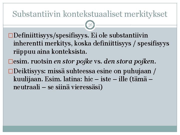 Substantiivin kontekstuaaliset merkitykset 36 �Definiittisyys/spesifisyys. Ei ole substantiivin inherentti merkitys, koska definiittisyys / spesifisyys