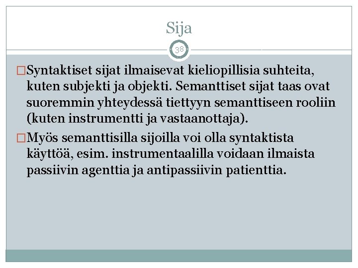 Sija 38 �Syntaktiset sijat ilmaisevat kieliopillisia suhteita, kuten subjekti ja objekti. Semanttiset sijat taas