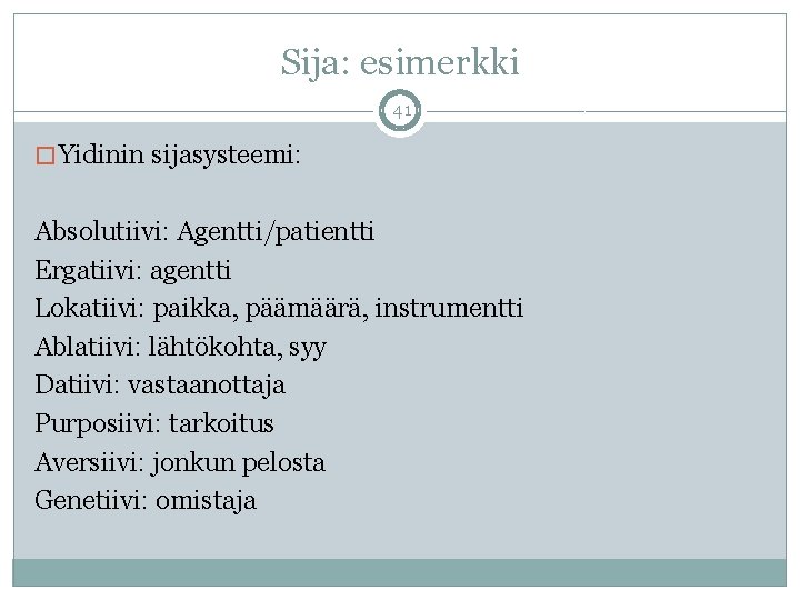 Sija: esimerkki 41 � Yidinin sijasysteemi: Absolutiivi: Agentti/patientti Ergatiivi: agentti Lokatiivi: paikka, päämäärä, instrumentti