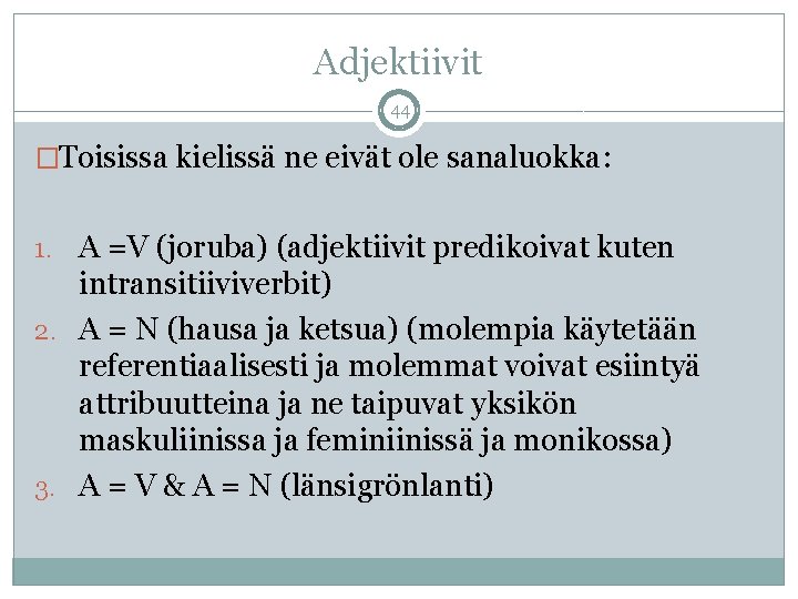 Adjektiivit 44 �Toisissa kielissä ne eivät ole sanaluokka: 1. A =V (joruba) (adjektiivit predikoivat