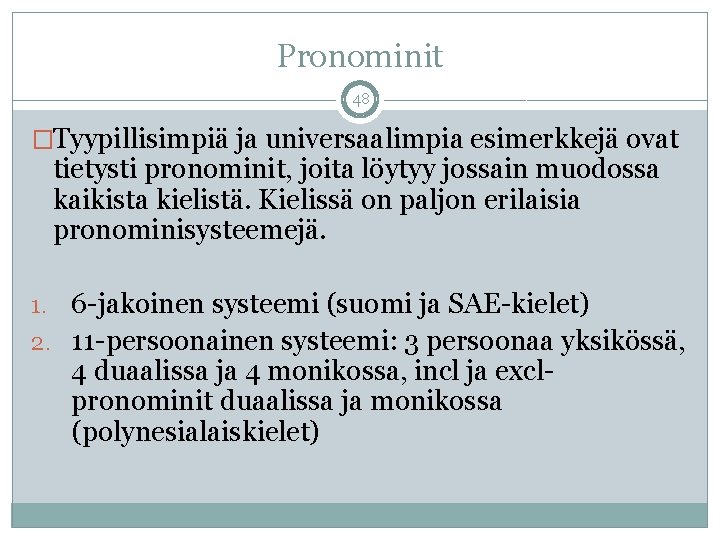 Pronominit 48 �Tyypillisimpiä ja universaalimpia esimerkkejä ovat tietysti pronominit, joita löytyy jossain muodossa kaikista
