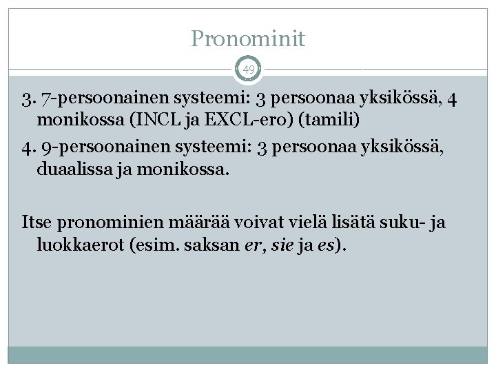 Pronominit 49 3. 7 -persoonainen systeemi: 3 persoonaa yksikössä, 4 monikossa (INCL ja EXCL-ero)