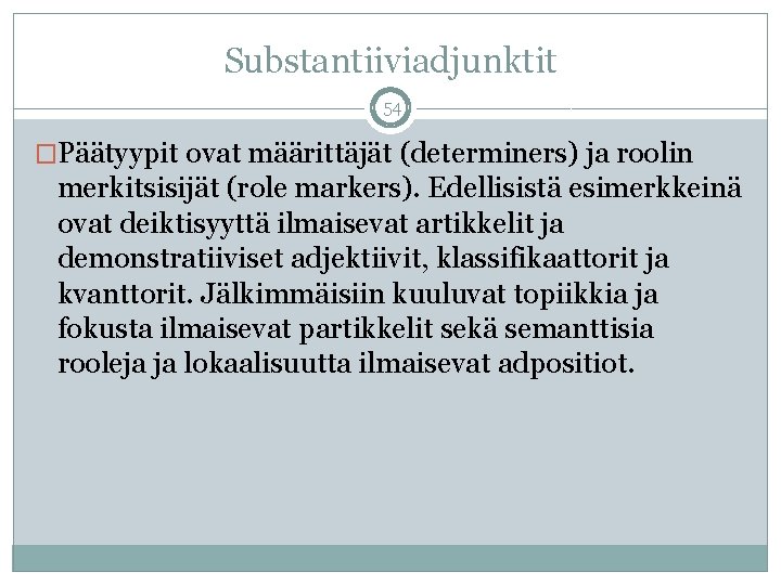 Substantiiviadjunktit 54 �Päätyypit ovat määrittäjät (determiners) ja roolin merkitsisijät (role markers). Edellisistä esimerkkeinä ovat