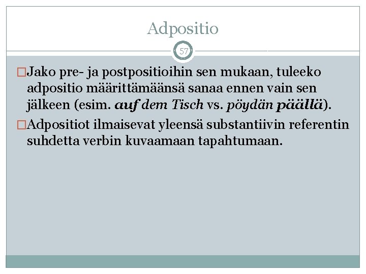 Adpositio 57 �Jako pre- ja postpositioihin sen mukaan, tuleeko adpositio määrittämäänsä sanaa ennen vain