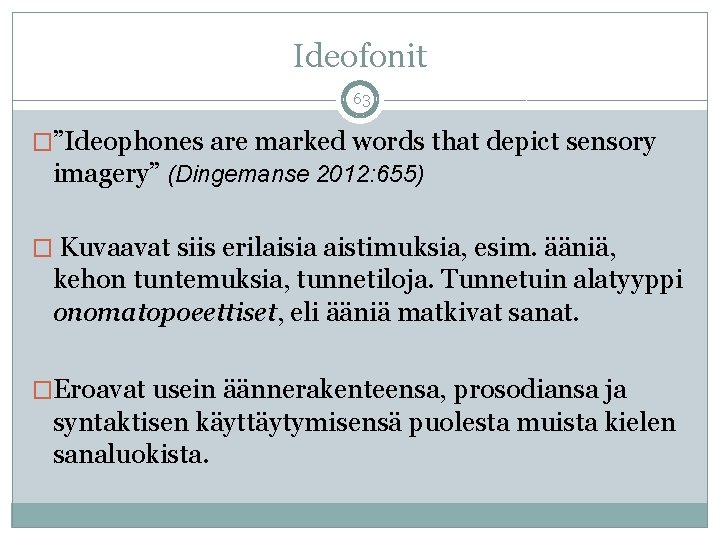 Ideofonit 63 �”Ideophones are marked words that depict sensory imagery” (Dingemanse 2012: 655) �