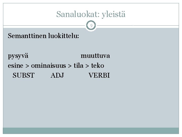 Sanaluokat: yleistä 9 Semanttinen luokittelu: pysyvä muuttuva esine > ominaisuus > tila > teko