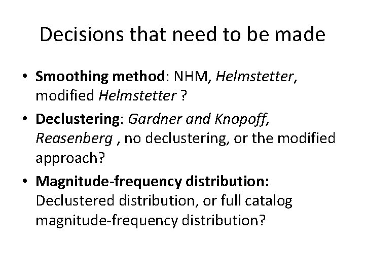 Decisions that need to be made • Smoothing method: NHM, Helmstetter, modified Helmstetter ?