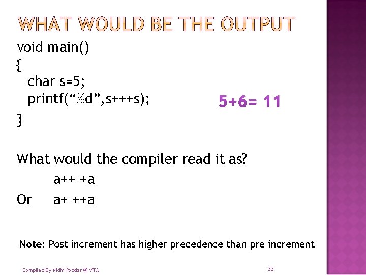 void main() { char s=5; printf(“%d”, s+++s); } 5+6= 11 What would the compiler