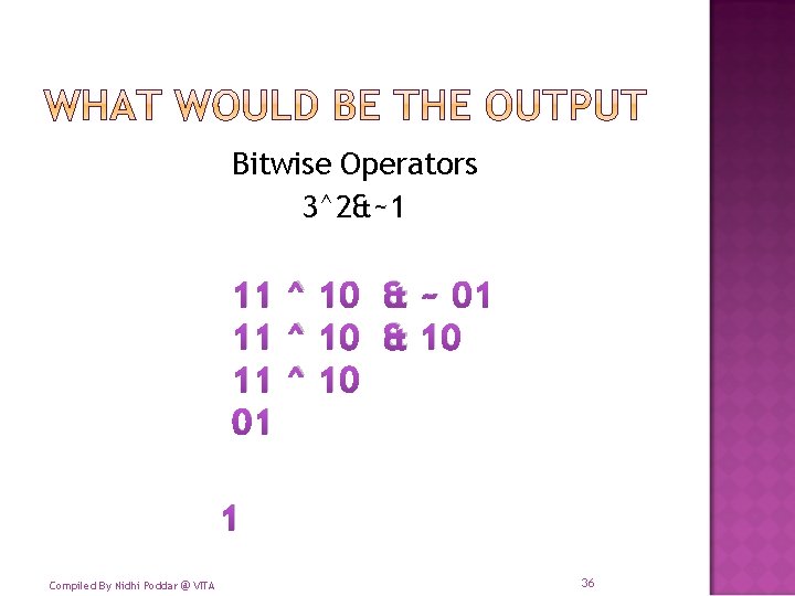 Bitwise Operators 3^2&~1 11 ^ 10 & ~ 01 11 ^ 10 & 10