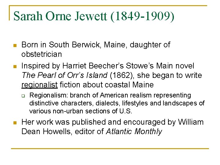 Sarah Orne Jewett (1849 -1909) n n Born in South Berwick, Maine, daughter of