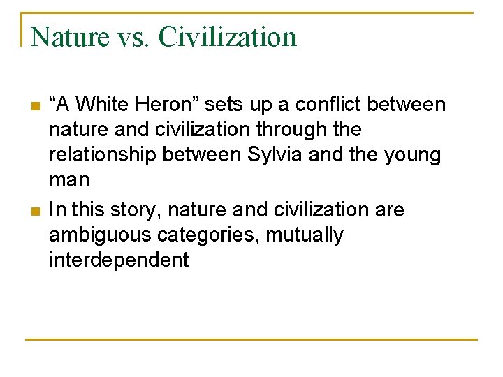 Nature vs. Civilization n n “A White Heron” sets up a conflict between nature