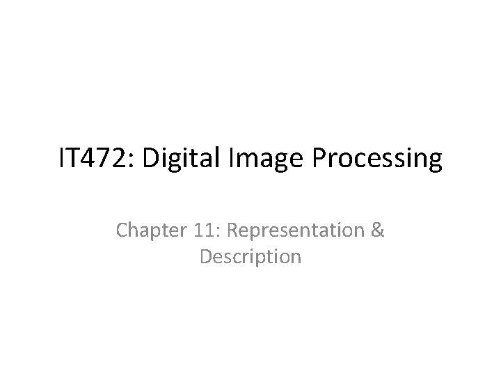 IT 472: Digital Image Processing Chapter 11: Representation & Description 