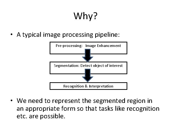 Why? • A typical image processing pipeline: Pre-processing: Image Enhancement Segmentation: Detect object of