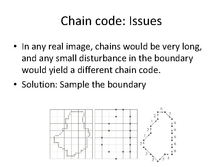 Chain code: Issues • In any real image, chains would be very long, and