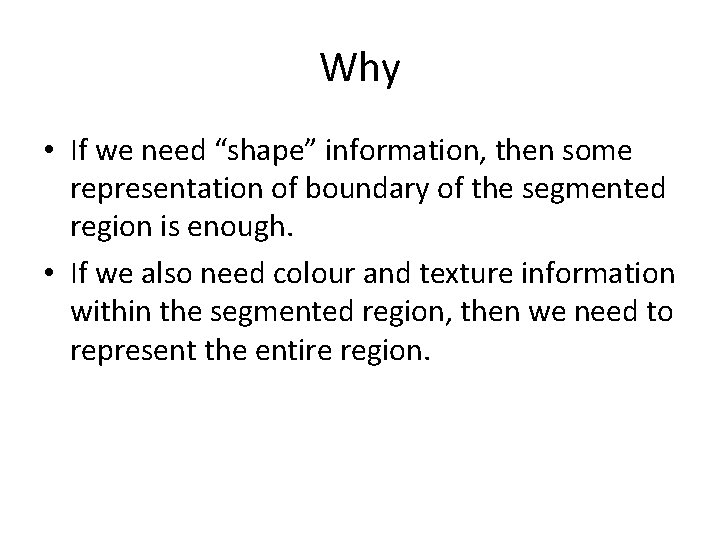 Why • If we need “shape” information, then some representation of boundary of the