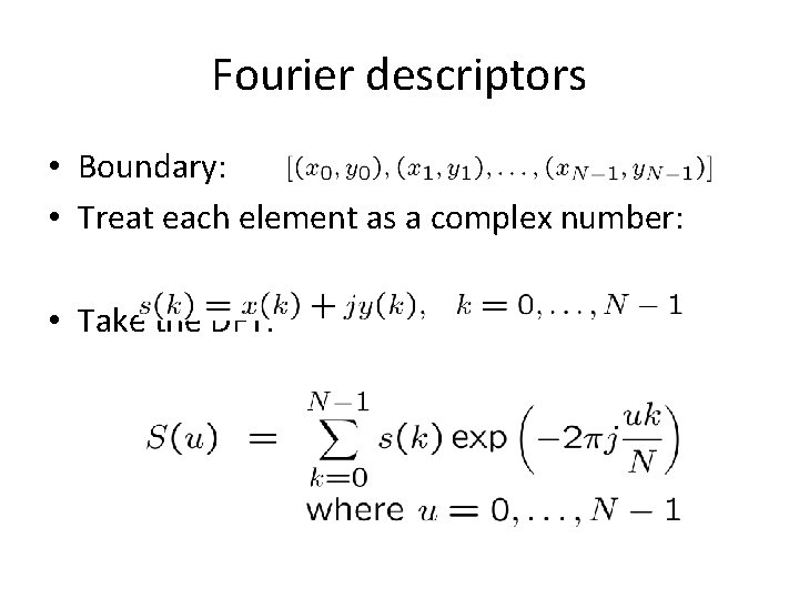 Fourier descriptors • Boundary: • Treat each element as a complex number: • Take