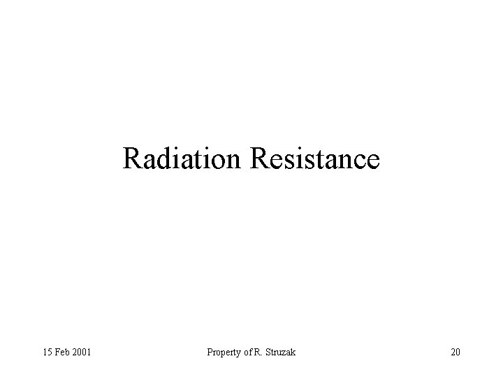 Radiation Resistance 15 Feb 2001 Property of R. Struzak 20 