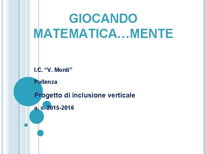 GIOCANDO MATEMATICA…MENTE I. C. “V. Monti” Pollenza Progetto di inclusione verticale a. s. 2015