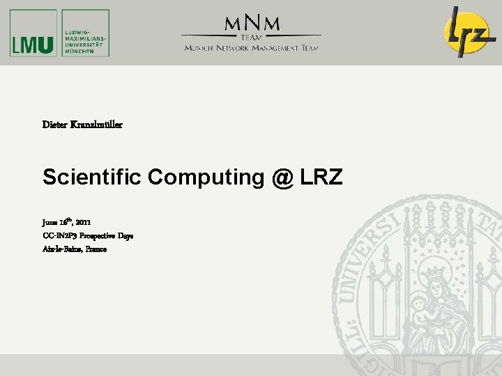 Dieter Kranzlmüller Scientific Computing @ LRZ June 16 th, 2011 CC-IN 2 P 3