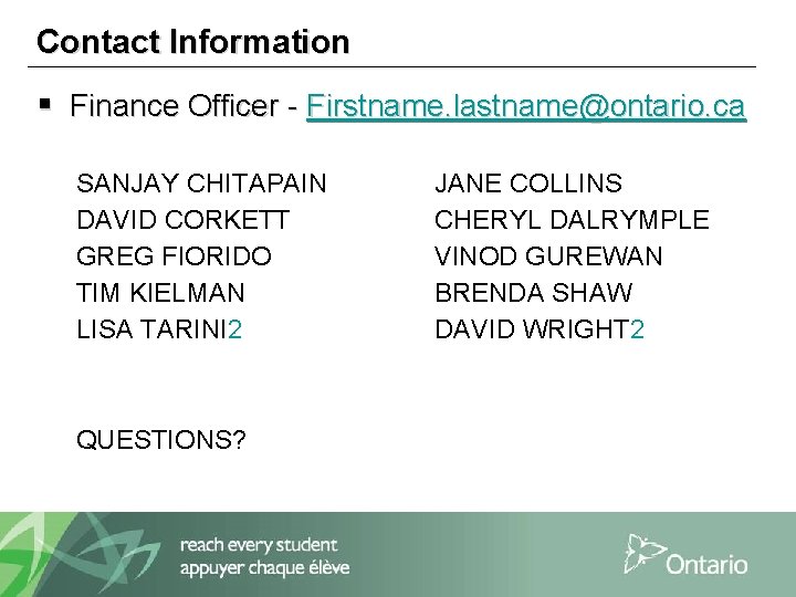Contact Information § Finance Officer - Firstname. lastname@ontario. ca SANJAY CHITAPAIN DAVID CORKETT GREG