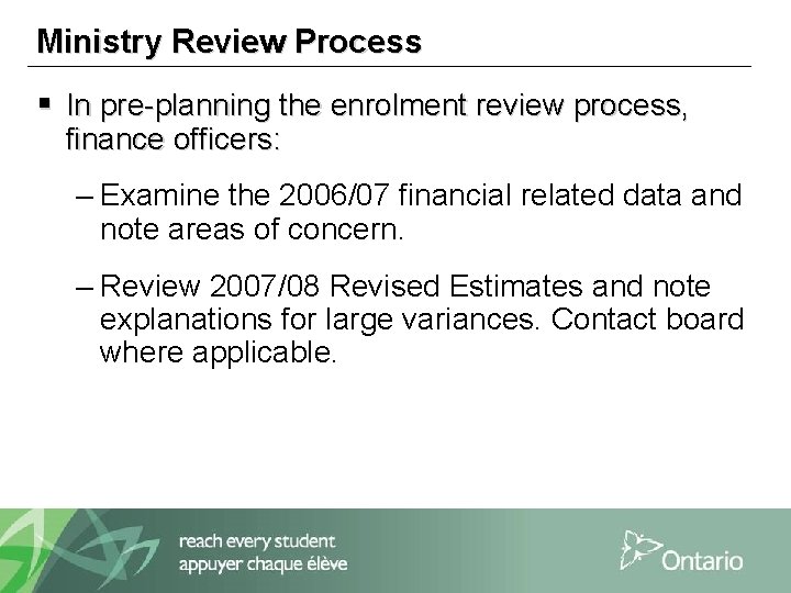 Ministry Review Process § In pre-planning the enrolment review process, finance officers: – Examine