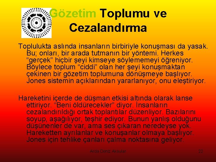 Gözetim Toplumu ve Cezalandırma Toplulukta aslında insanların birbiriyle konuşması da yasak. Bu; onları, bir