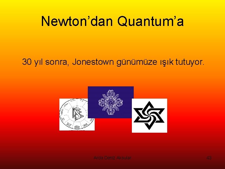 Newton’dan Quantum’a 30 yıl sonra, Jonestown günümüze ışık tutuyor. Arda Deniz Aksular 43 