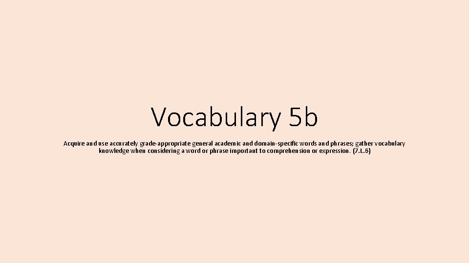 Vocabulary 5 b Acquire and use accurately grade-appropriate general academic and domain-specific words and