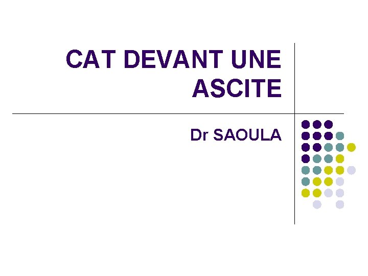 CAT DEVANT UNE ASCITE Dr SAOULA 