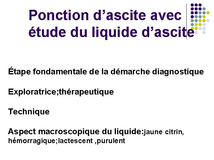 Ponction d’ascite avec étude du liquide d’ascite Étape fondamentale de la démarche diagnostique Exploratrice;