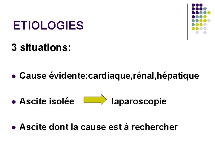 ETIOLOGIES 3 situations: l Cause évidente: cardiaque, rénal, hépatique l Ascite isolée l Ascite