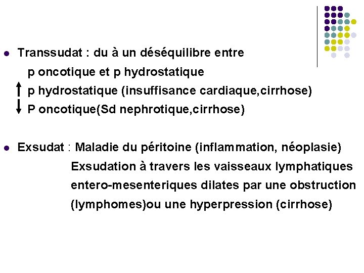 l Transsudat : du à un déséquilibre entre p oncotique et p hydrostatique (insuffisance