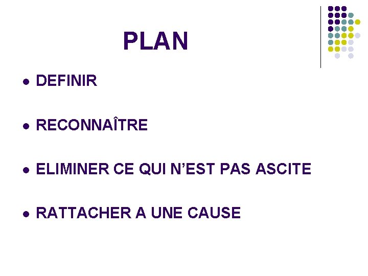 PLAN l DEFINIR l RECONNAÎTRE l ELIMINER CE QUI N’EST PAS ASCITE l RATTACHER