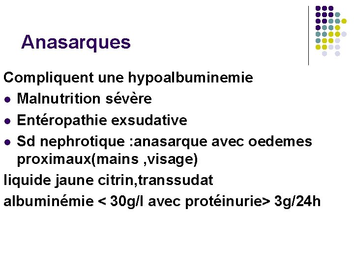 Anasarques Compliquent une hypoalbuminemie l Malnutrition sévère l Entéropathie exsudative l Sd nephrotique :