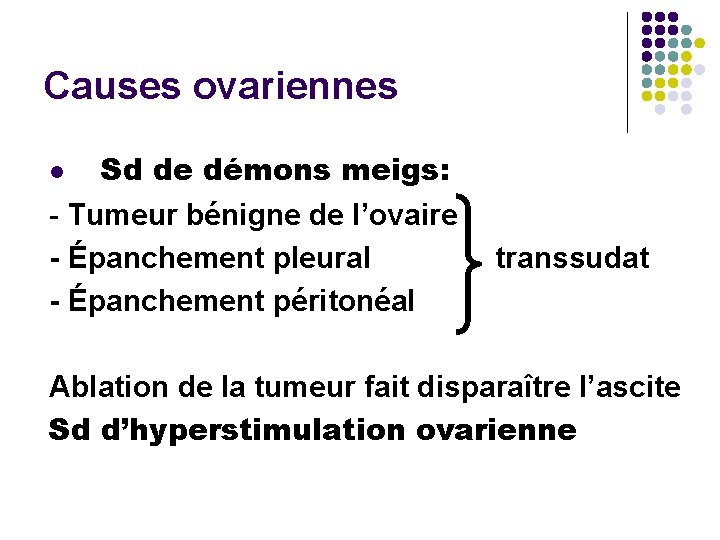 Causes ovariennes Sd de démons meigs: - Tumeur bénigne de l’ovaire - Épanchement pleural